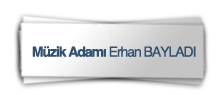 Muzik Adamı Erhan Bayladı